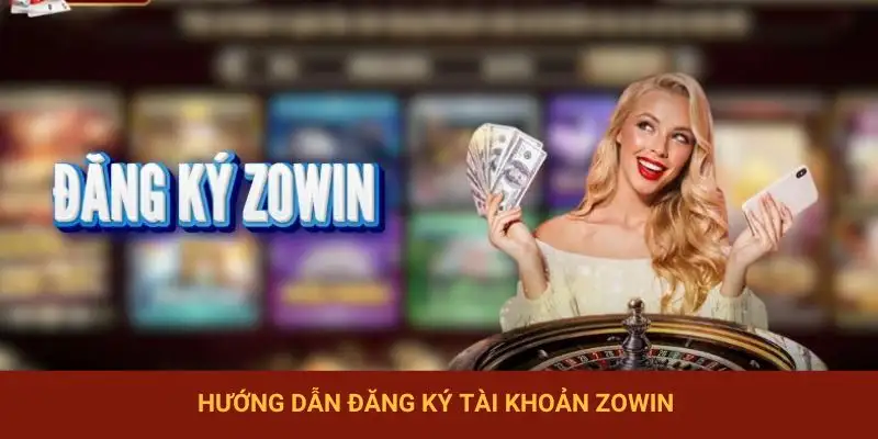 Hướng dẫn đăng ký Zowin nhanh, nhận ngay ưu đãi hấp dẫn